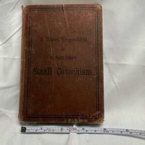 A Short Exposition of Dr. Martin Luther's‎ Small Catechism (Hardcover 1912) Vntg